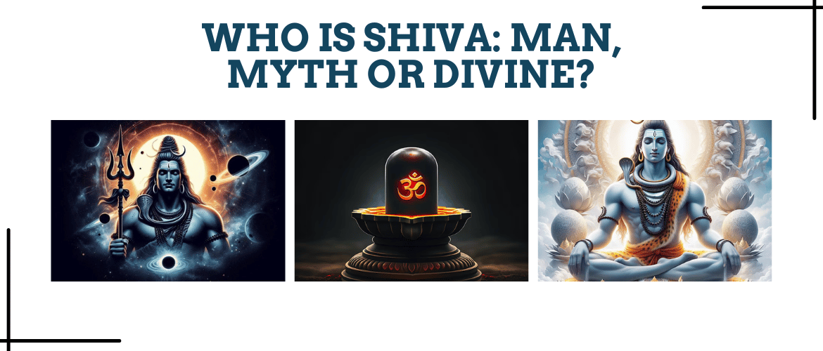 Who is Shiva: Man, Myth or Divine